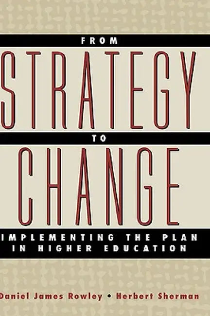 From Strategy to Change: Implementing the Plan in Higher Education by Daniel James Rowley