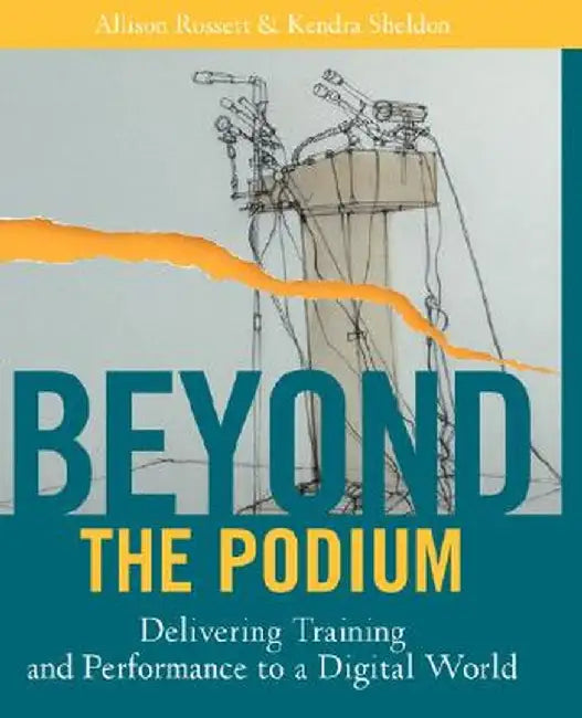 Beyond the Podium: Delivering Training and Performance to a Digital World by Allison Rossett