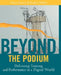 Beyond the Podium: Delivering Training and Performance to a Digital World by Allison Rossett