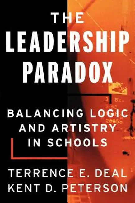 The Leadership Paradox: Balancing Logic and Artistry in Schools by Terrence E. Deal