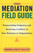 The Mediation Field Guide: Transcending Litigation and Resolving Conflicts in Your Business or Organization by Barbara Ashley Phillips
