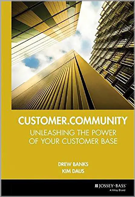 Customer Community: Unleashing the Power of Your Customer Base by Drew Banks, Kim Daus