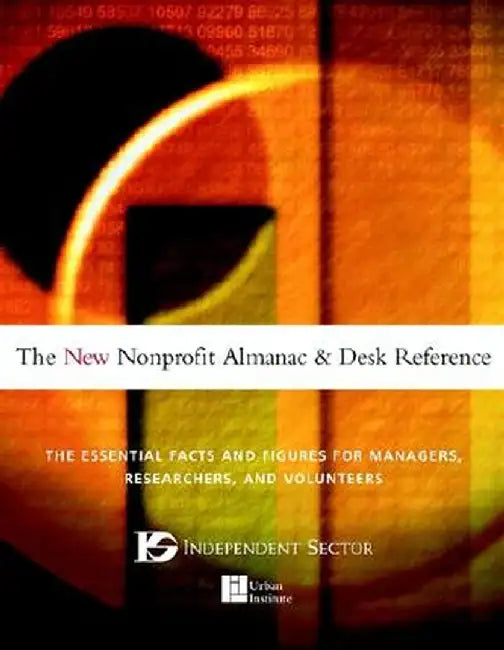 The New Nonprofit Almanac and Desk Reference: The Essential Facts and Figures for Managers, Researchers, and Volunteers by Independent Sector