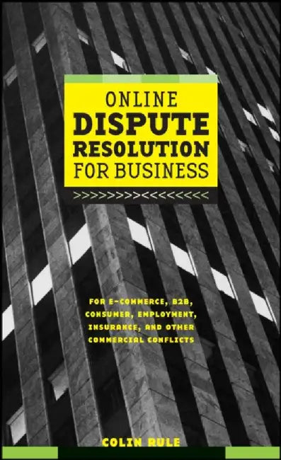 Online Dispute Resolution for Business: B2B, Ecommerce, Consumer, Employment, Insurance, and Other Commercial Conflicts by Colin Rule