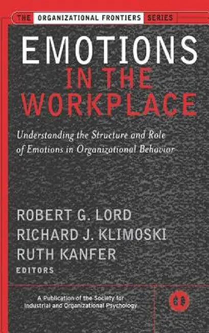 Emotions in the Workplace: Understanding the Structure and Role of Emotions in Organizational Behavior by Robert G. Lord