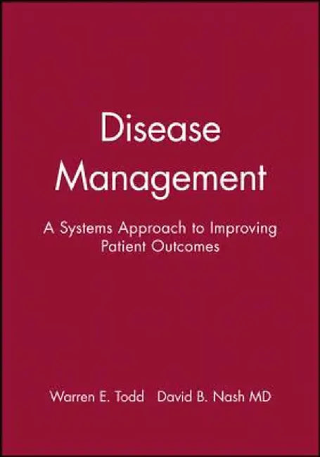 Disease Management: A Systems Approach to Improving Patient Outcomes by Warren E. Todd