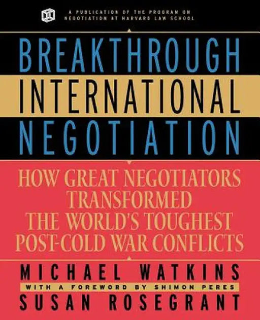 Breakthrough International Negotiation: How Great Negotiators Transformed the World's Toughest Post Cold War Conflicts by Michael Watkins