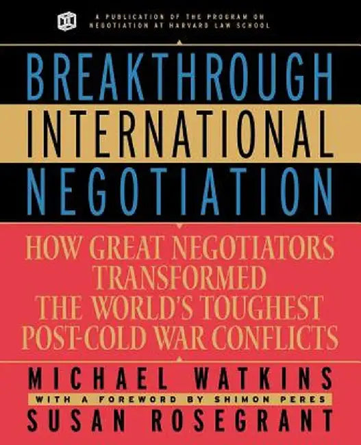 Breakthrough International Negotiation: How Great Negotiators Transformed the World's Toughest Post Cold War Conflicts by Michael Watkins