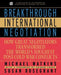 Breakthrough International Negotiation: How Great Negotiators Transformed the World's Toughest Post Cold War Conflicts by Michael Watkins