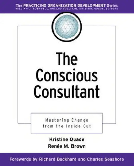 The Conscious Consultant: Mastering Change from Inside Out by Kristine Quade