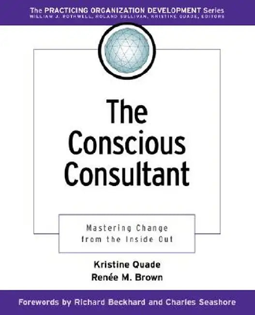 The Conscious Consultant: Mastering Change from Inside Out by Kristine Quade