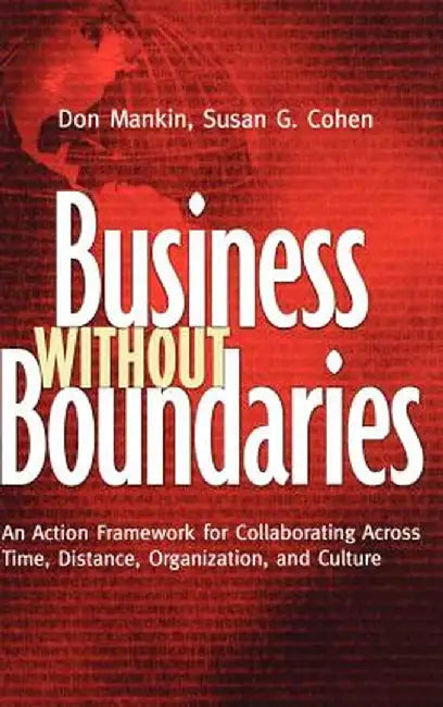Business Without Boundaries: An Action Framework for Collaborating Across Time, Distance, Organization, and Culture by Don Mankin