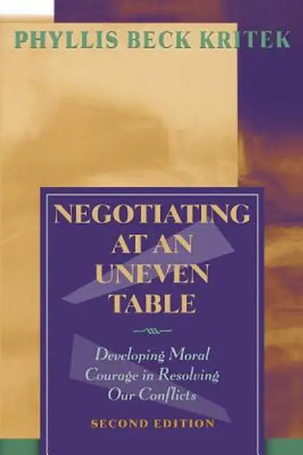 Negotiating at an Uneven Table: Developing Moral Courage in Resolving Our Conflicts by Phyllis Beck Kritek