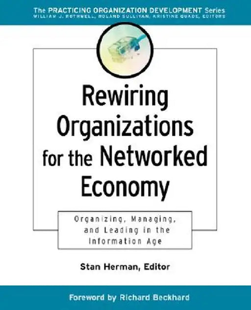 Rewiring Organizations for the Networked Economy: Organizing, Managing and Leading in the Information Age by Stanley M. Herman