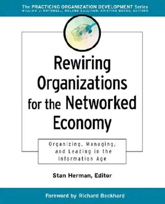 Rewiring Organizations for the Networked Economy: Organizing, Managing and Leading in the Information Age by Stanley M. Herman