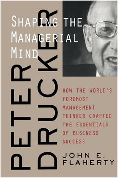 Peter Drucker: Shaping the Managerial Mind