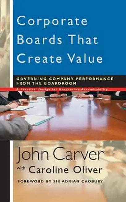 Corporate Boards That Create Value: Governing Company Performance from the Boardroom by John Carver