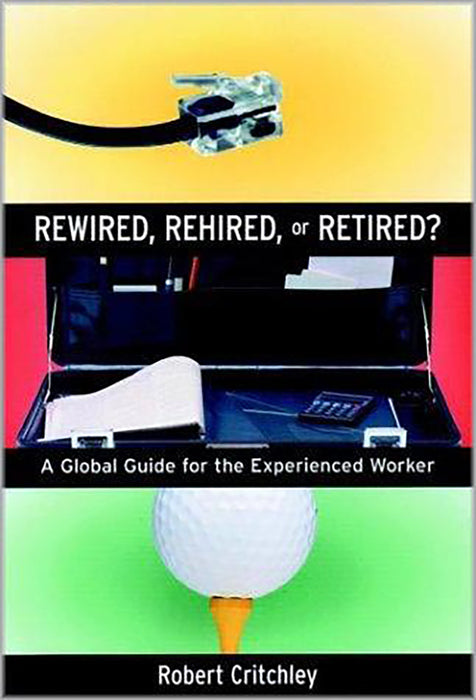 Rewired, Rehired, Or Retired?: A Global Guide for the Experienced Worker