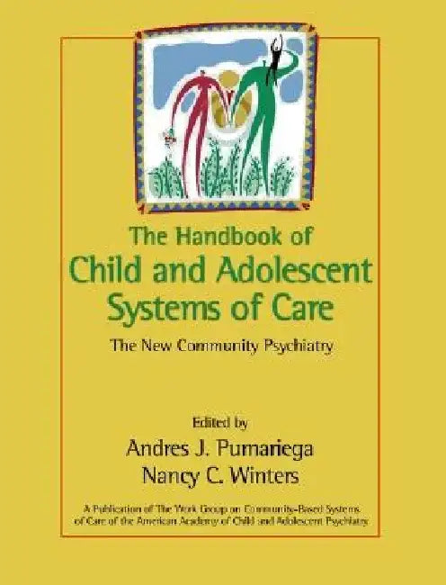 The Handbook of Child and Adolescent Systems of Care: The New Community Psychiatry by Andres J. Pumariega