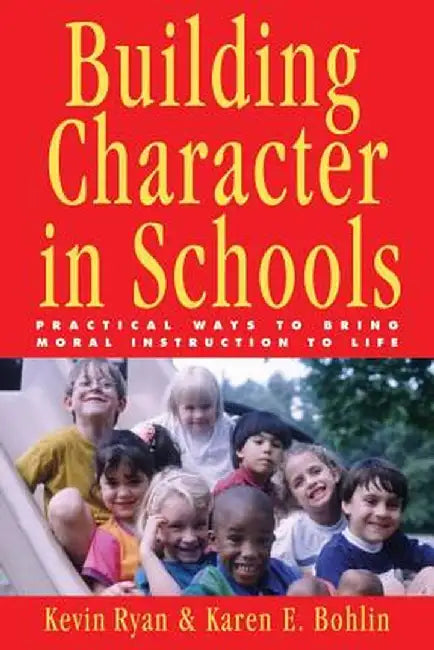 Building Character in Schools: Practical Ways to Bring Moral Instruction to Life by Kevin Ryan