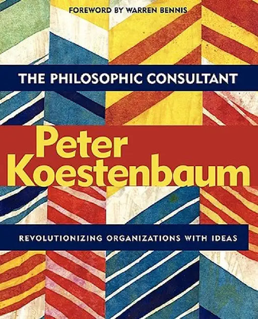 The Philosophic Consultant: Revolutionizing Organizations with Ideas by Peter Koestenbaum