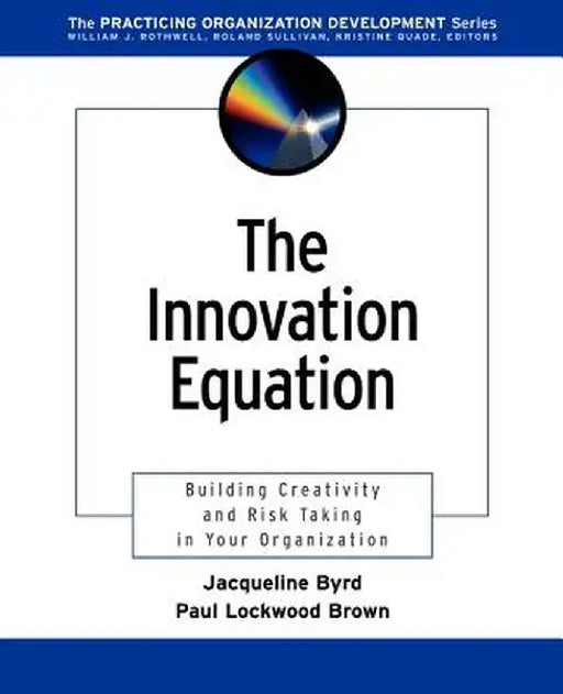 The Innovation Equation: Building Creativity and Risk Taking in Your Organization by Jacqueline Byrd