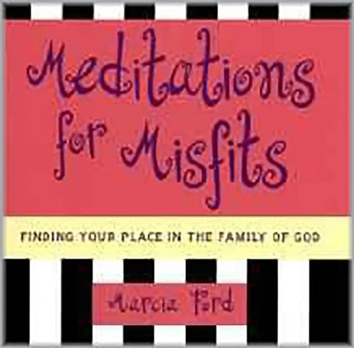Meditations For Misfits: Finding Your Place in the Family of God by Marcia Ford