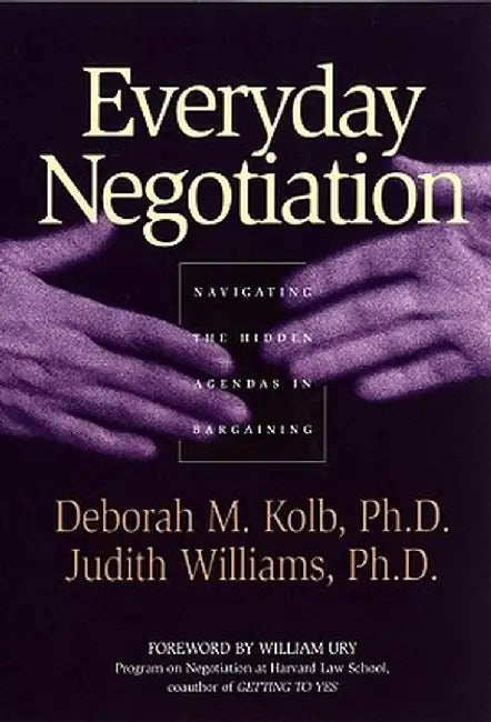 Everyday Negotiation: Navigating the Hidden Agendas in Bargaining by Deborah M. Ph. D. Kolb