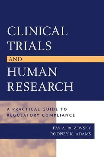 Clinical Trials and Human Research: A Practical Guide to Regulatory Compliance by Fay A. Rozovsky