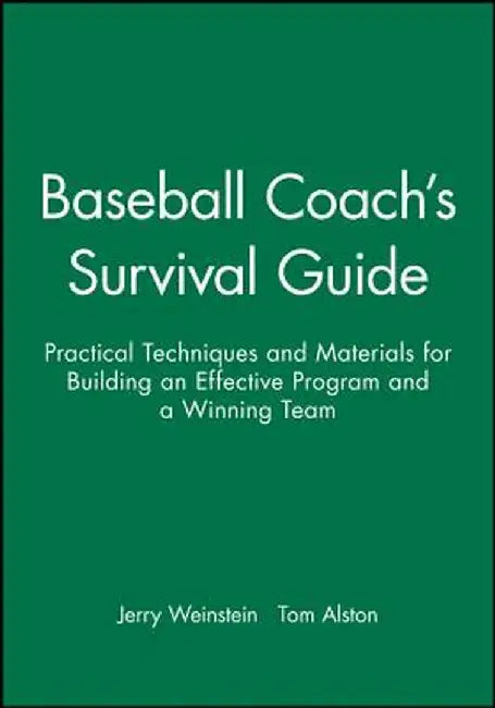 Baseball Coach's Survival Guide: Practical Techniques and Materials for Building an Effective Program and a Winning Team by Jerry Weinstein