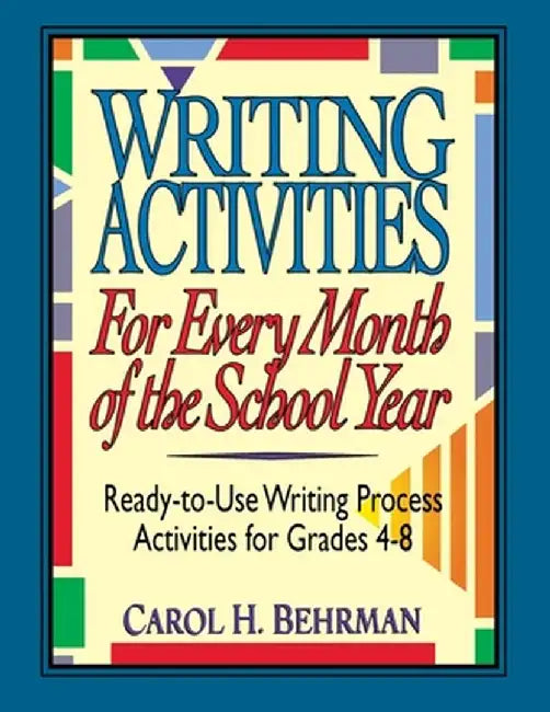 Writing Activities for Every Month of the School Year: Ready-To-Use Writing Process Activities for Grades 4-8 by Carol H. Behrman