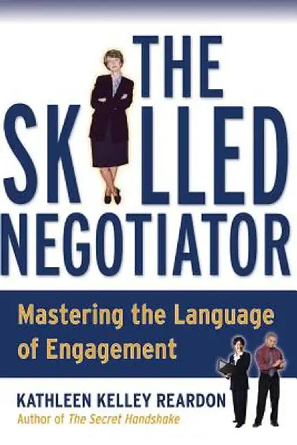 The Skilled Negotiator: Mastering the Language of Engagement by Kathleen Reardon