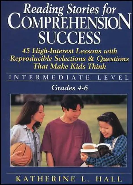 Reading Stories for Comprehension Success: Intermediate Level; Grades 4-6: 45 High-Interest Lessons with Reproducible Selections & Questions That Make by Katherine L. Hall