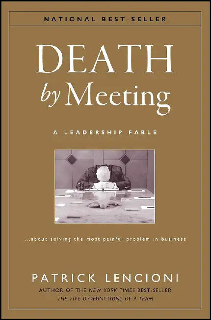 Death by Meeting: A Leadership Fable...about Solving the Most Painful Problem in Business by Lencioni, Patrick M.