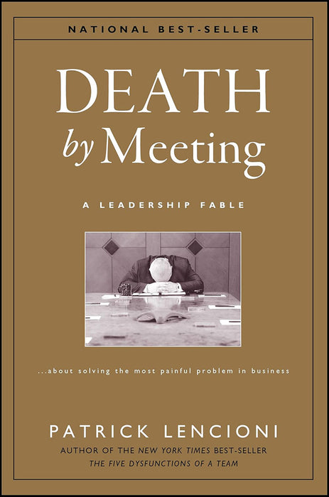 Death by Meeting: A Leadership Fable...about Solving the Most Painful Problem in Business by Lencioni, Patrick M.