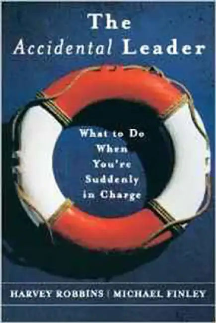 The Accidental Leader: What to Do When You're Suddenly in Charge by Harvey Robbins, Michael Finley