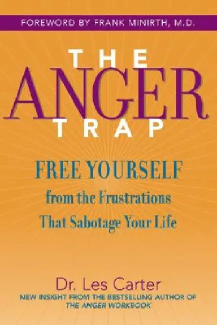 The Anger Trap: Free Yourself from the Frustrations That Sabotage Your Life by Les Carter