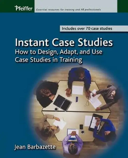 Instant Case Studies: How to Design, Adapt, and Use Case Studies in Training by Jean Barbazette