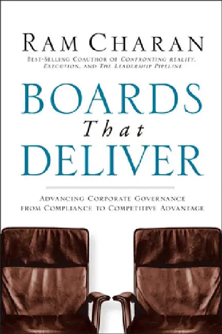 Boards That Deliver: Advancing Corporate Governance from Compliance to Competitive Advantage by Ram Charan