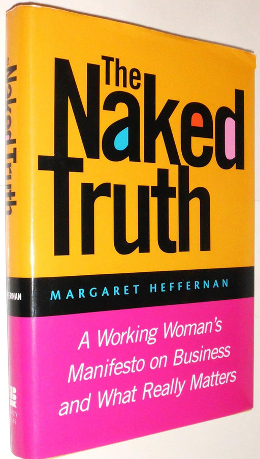 The Naked Truth: A Working Woman's Manifesto on Business and What Really Matters by Margaret Heffernan