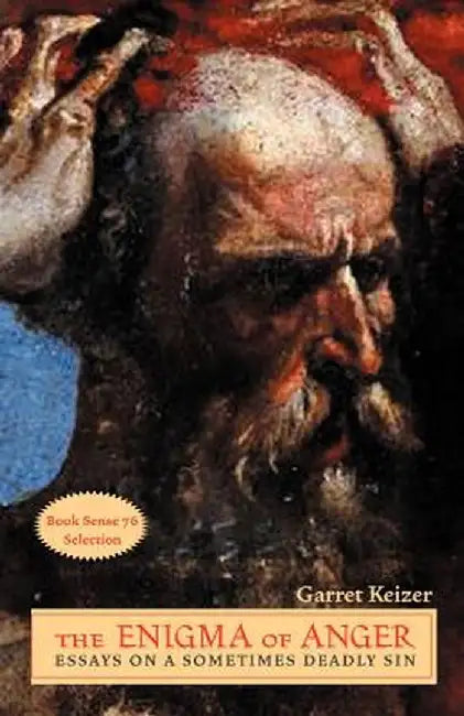 The Enigma of Anger: Essays on a Sometimes Deadly Sin by Garret Keizer