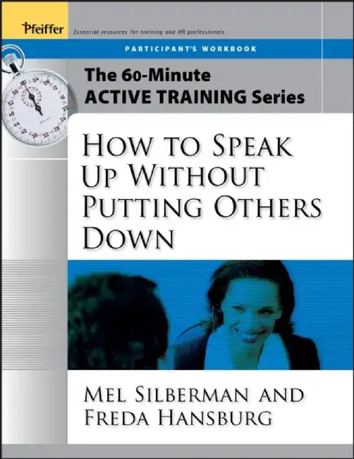 The 60-Minute Active Training Series: How to Speak Up Without Putting Others Down, Participant's Workbook by Melvin L. Silberman, Freda Hansburg