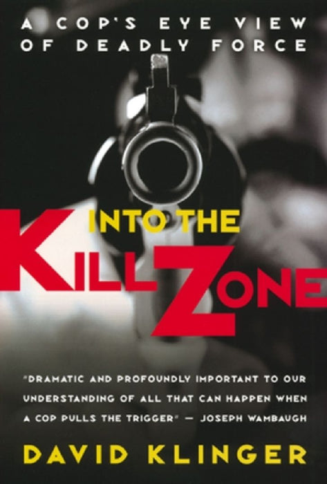 Into The Kill Zone: A Cop's Eye View of Deadly Force by David Klinger