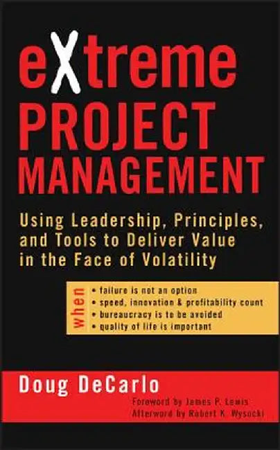 Extreme Project Management: Using Leadership, Principles, and Tools to Deliver Value in the Face of Volatility by Douglas DeCarlo