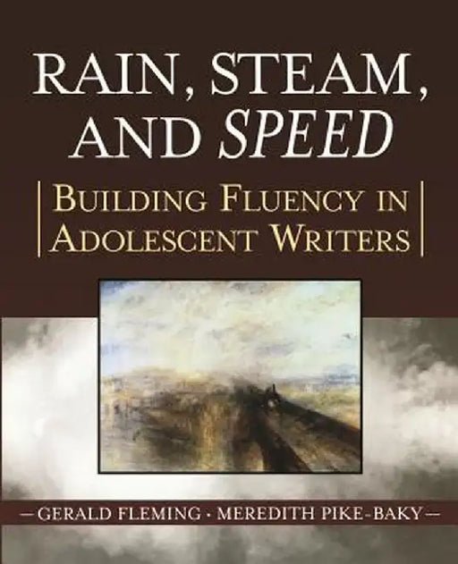 Rain, Steam, and Speed: Building Fluency in Adolescent Writers by Gerald Fleming