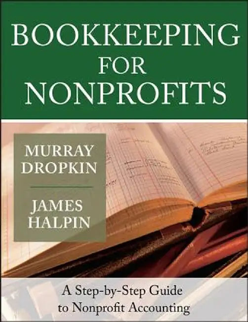Bookkeeping for Nonprofits: A Step-By-Step Guide to Nonprofit Accounting by Murray Dropkin