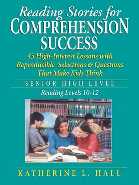 Reading Stories for Comprehension Success: Senior High Level, Reading Levels 10-12 by Katherine L. Hall