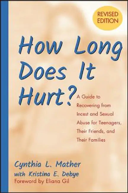 How Long Does It Hurt?: A Guide to Recovering from Incest and Sexual Abuse for Teenagers, Their Friends, and Their Families by Cynthia L. Mather