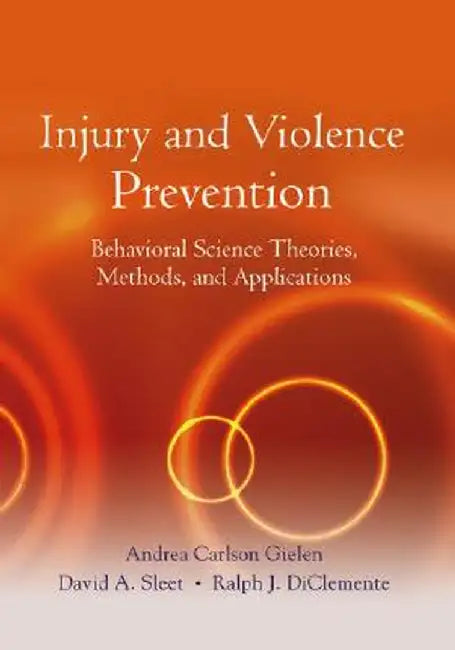 Injury and Violence Prevention: Behavioral Science Theories, Methods, and Applications by Andrea Carlson Gielen