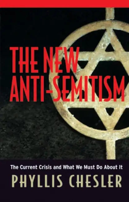 The New Anti-Semitism: The Current Crisis and What We Must Do About It by Phyllis Chesler